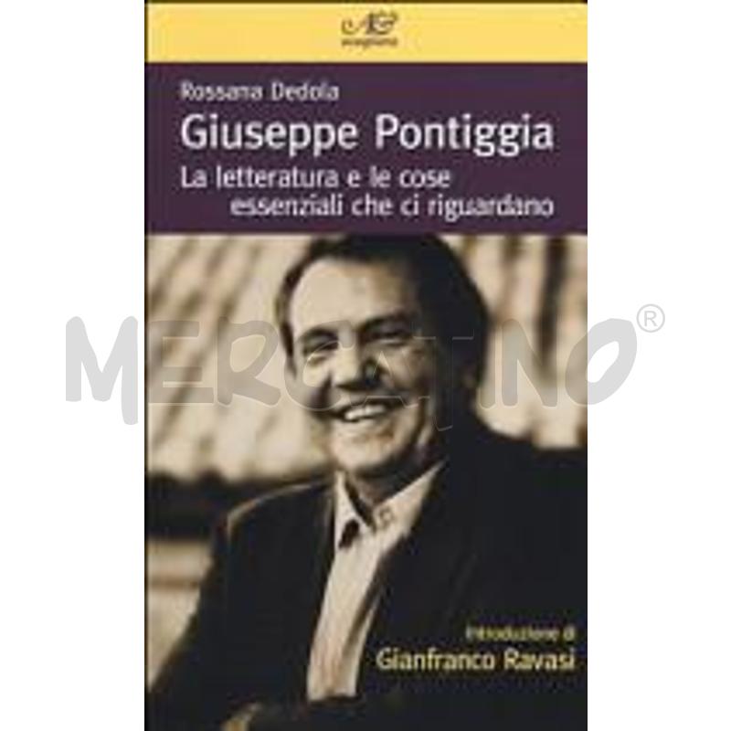 GIUSEPPE PONTIGGIA. LA LETTERATURA E LE COSE ESSEN | Mercatino dell'Usato Roma talenti 1