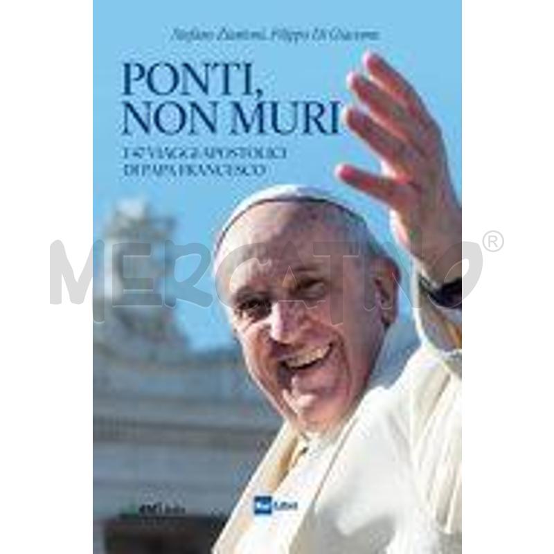 PONTI, NON MURI. I 47 VIAGGI APOSTOLICI DI PAPA FR | Mercatino dell'Usato Roma talenti 1