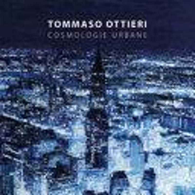 TOMMASO OTTIERI. COSMOLOGIE URBANE. EDIZ. ITALIANA | Mercatino dell'Usato Roma talenti 1