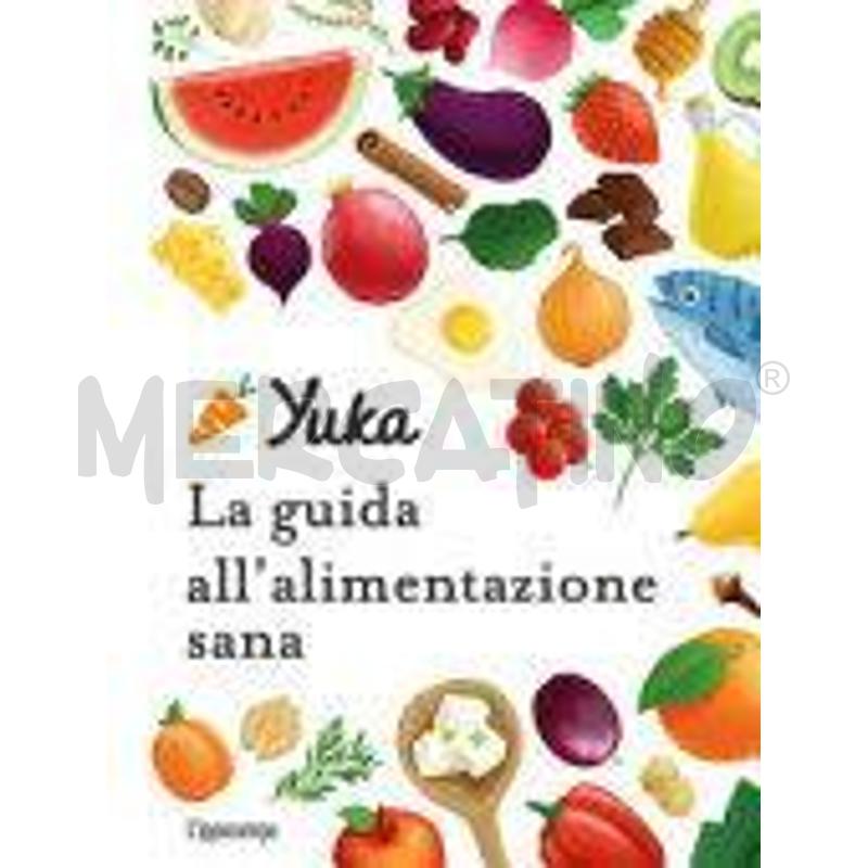 YUKA. LA GUIDA ALL'ALIMENTAZIONE SANA. EDIZ. A COL | Mercatino dell'Usato Roma talenti 1