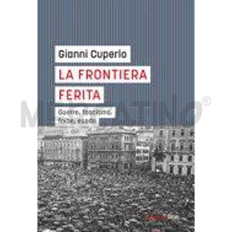 LA FRONTIERA FERITA. GUERRE, FASCISMO, FOIBE, ESOD | Mercatino dell'Usato Roma monteverde 1