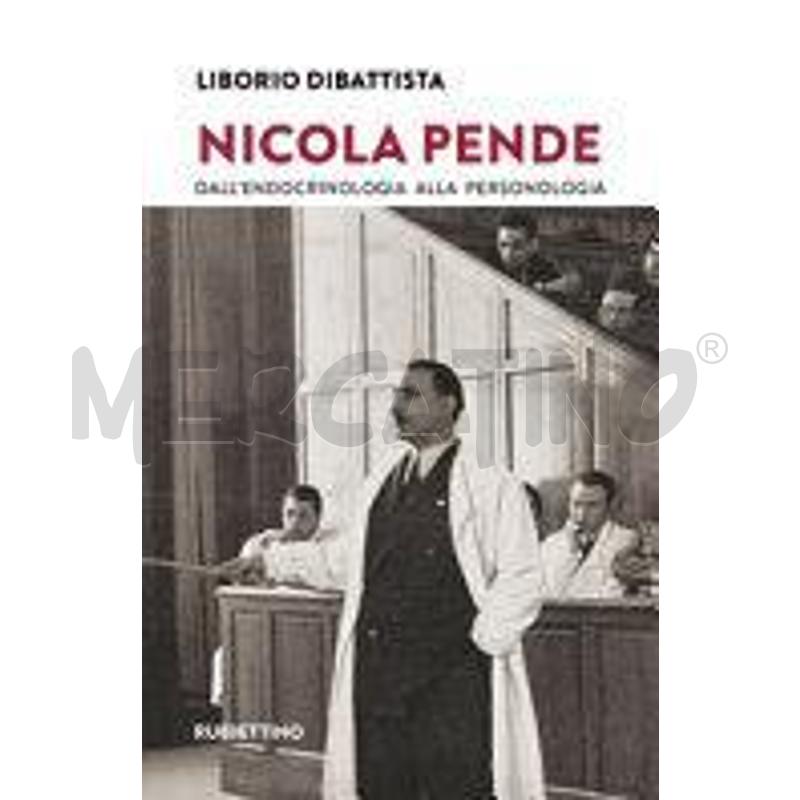 NICOLA PENDE. DALL'ENDOCRINOLOGIA ALLA PERSONOLOGI | Mercatino dell'Usato Roma monteverde 1