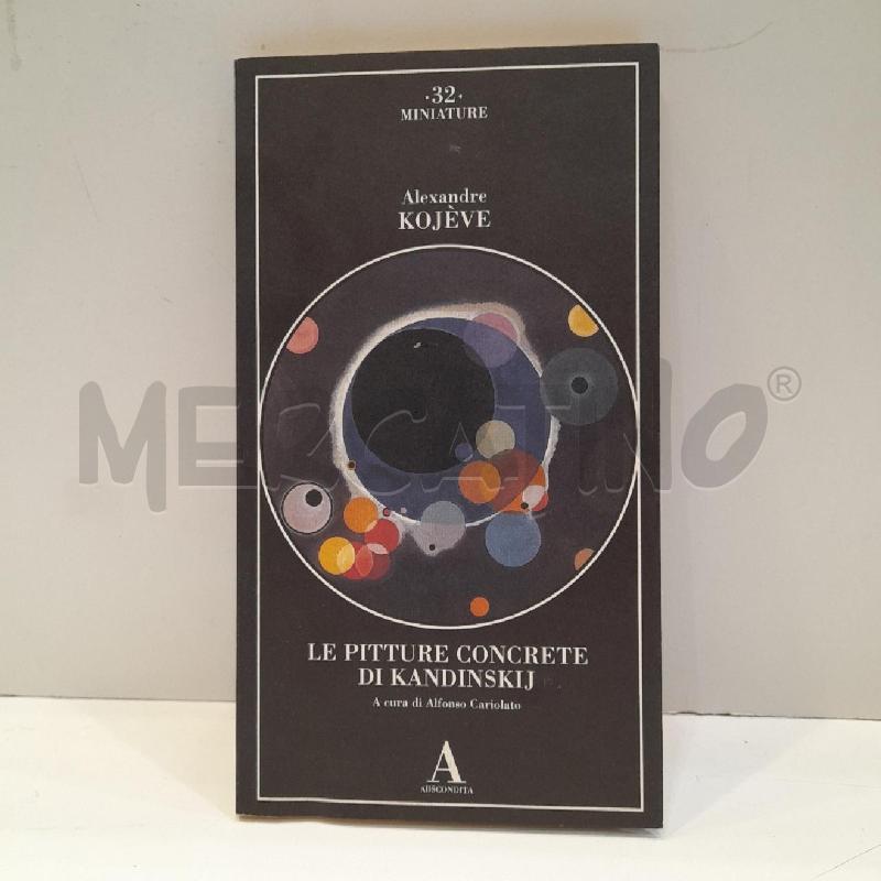 ALEXANDRE KOJÈVE LE PITTURE CONCRETE DI KANDINSKIJ 2004 ABSCONDITA PRIMA EDIZIONE | Mercatino dell'Usato Roma re di roma 1