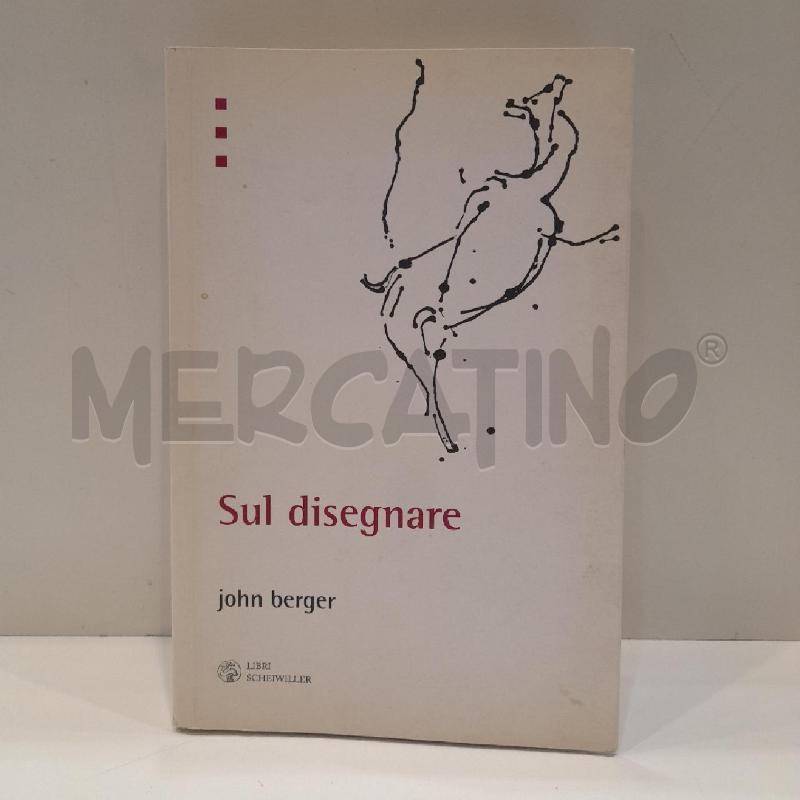 JOHN BERGER SUL DISEGNARE 2007 SCHEIWILLER | Mercatino dell'Usato Roma re di roma 1