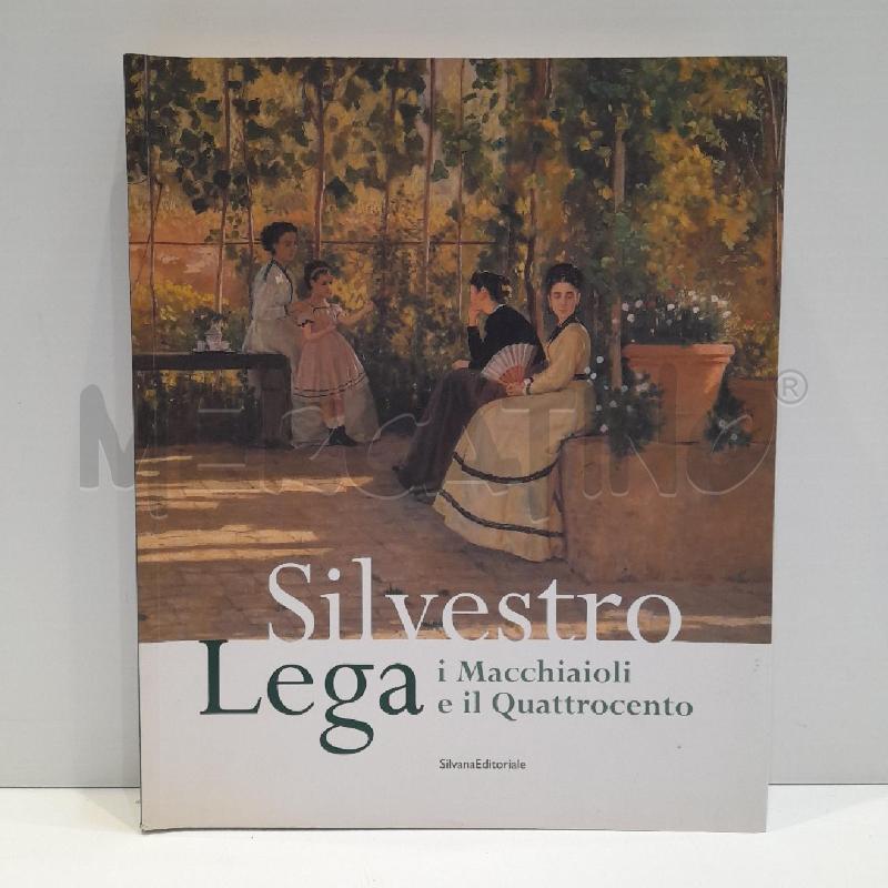 SILVESTRO LEGA I MACCHIAIOLI E IL QUATTROCENTO 2007 SILVANA ARTE | Mercatino dell'Usato Roma re di roma 1