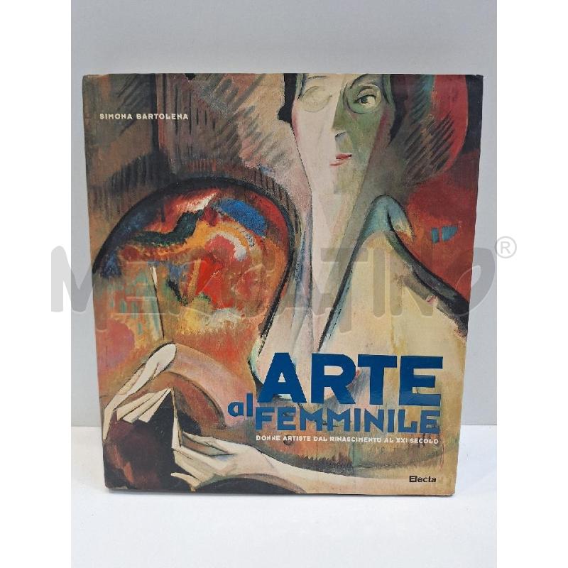 SIMONA BARTOLENA ARTE AL FEMMINILE DONNE ARTISTE DAL RINASCIMENTO AL XXI SECOLO 2003 ELECTA | Mercatino dell'Usato Roma re di roma 1