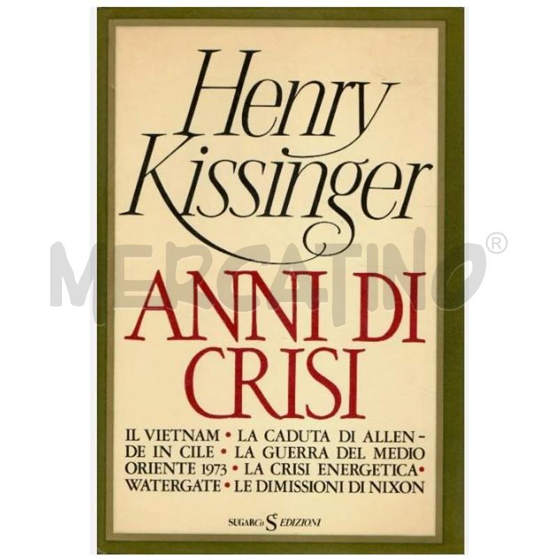 HENRY KISSINGER - ANNI DI CRISI PRIMA EDIZIONE ITALIANA 1982 | Mercatino dell'Usato Salerno fratte 1