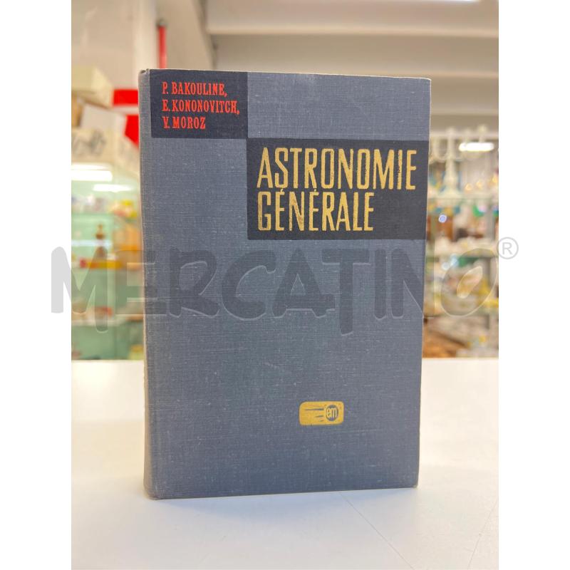 ASTRONOMIE GÉNÉRALE  P. BAKOULINE, E. KONONOVITCH, V. MOROZ 1975 | Mercatino dell'Usato Teramo 1