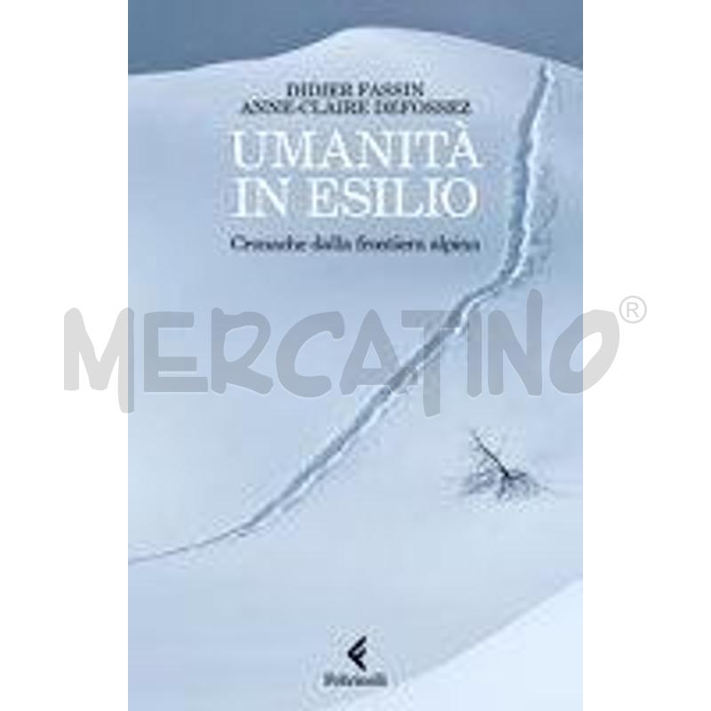 UMANITÀ IN ESILIO. CRONACHE DALLA FRONTIERA ALPINA | Mercatino dell'Usato Settimo torinese 1