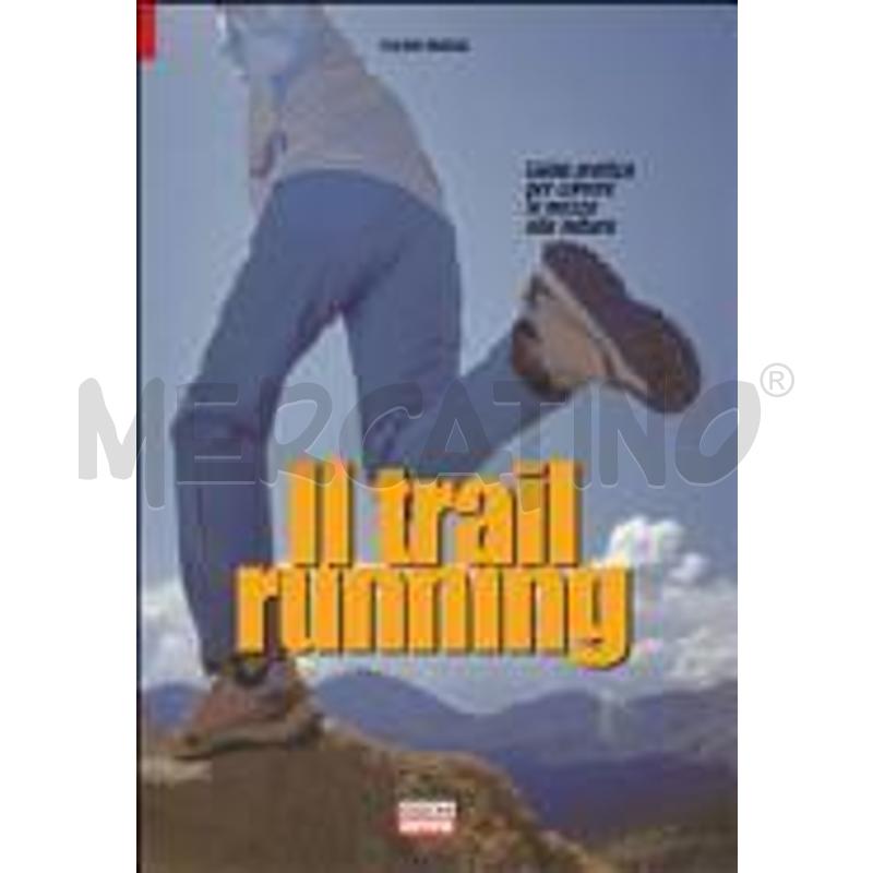 IL TRAIL RUNNING. GUIDA PRATICA PER CORRERE IN MEZ | Mercatino dell'Usato Rivoli 1