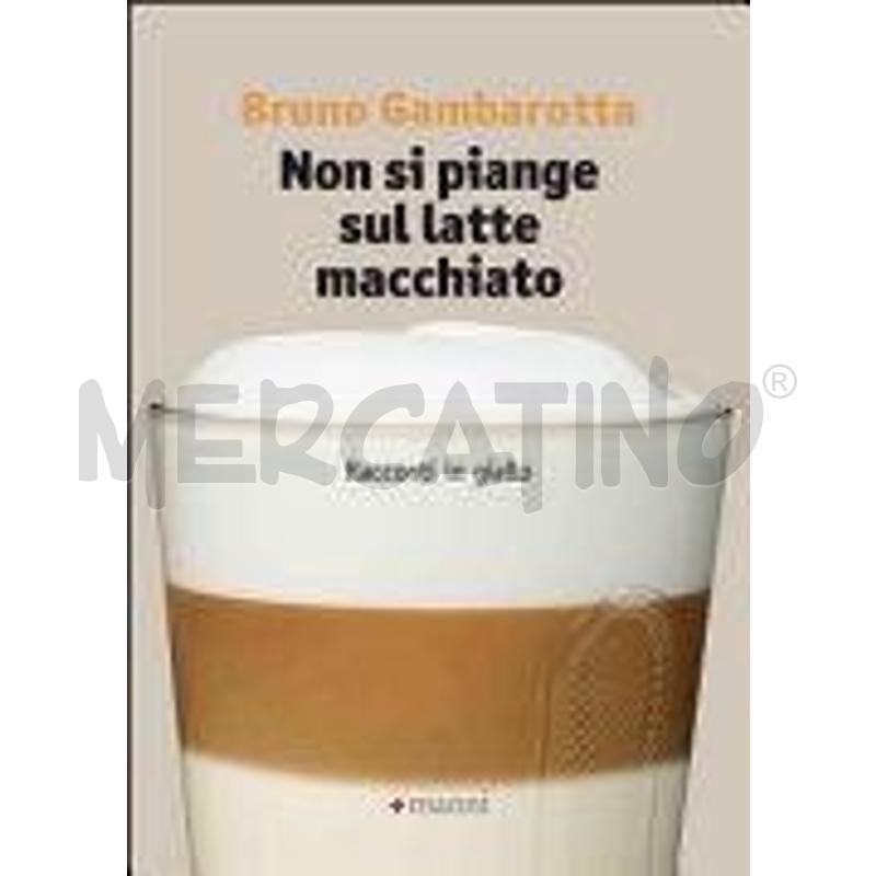 NON SI PIANGE SUL LATTE MACCHIATO. RACCONTI IN GIA | Mercatino dell'Usato Rivoli 1