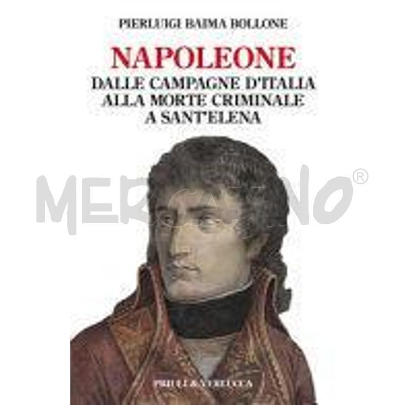 NAPOLEONE. DALLE CAMPAGNE D'ITALIA ALLA MORTE CRIM | Mercatino dell'Usato Torino san paolo 1