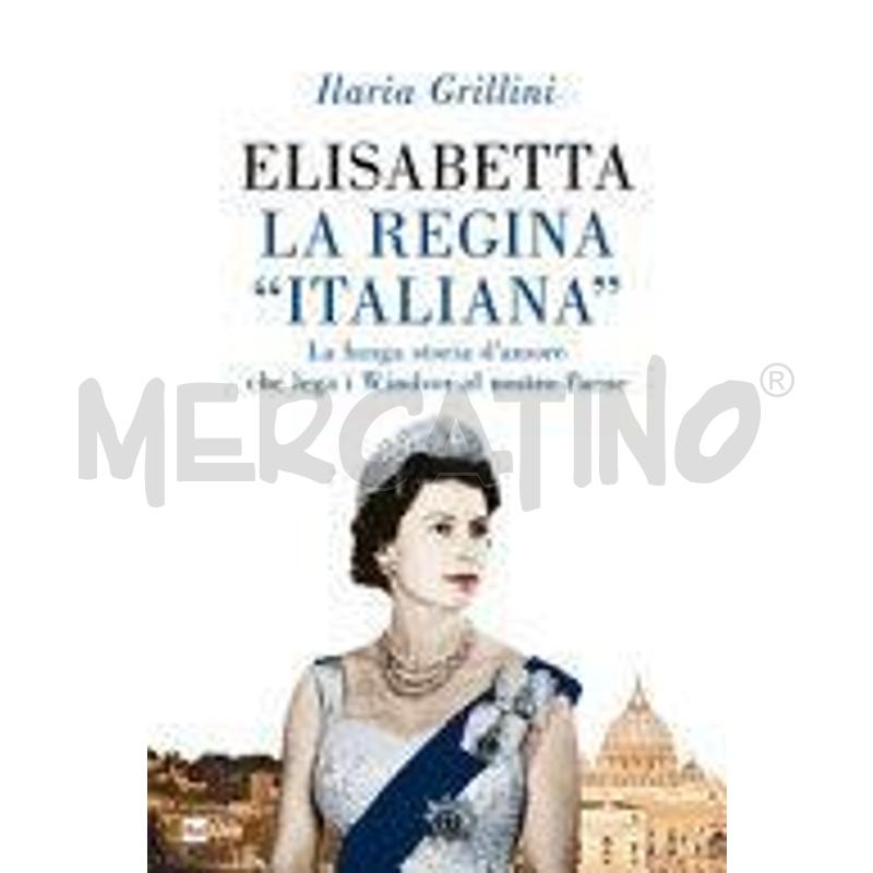 ELISABETTA, LA REGINA «ITALIANA». LA LUNGA STORIA  | Mercatino dell'Usato Alpignano 1