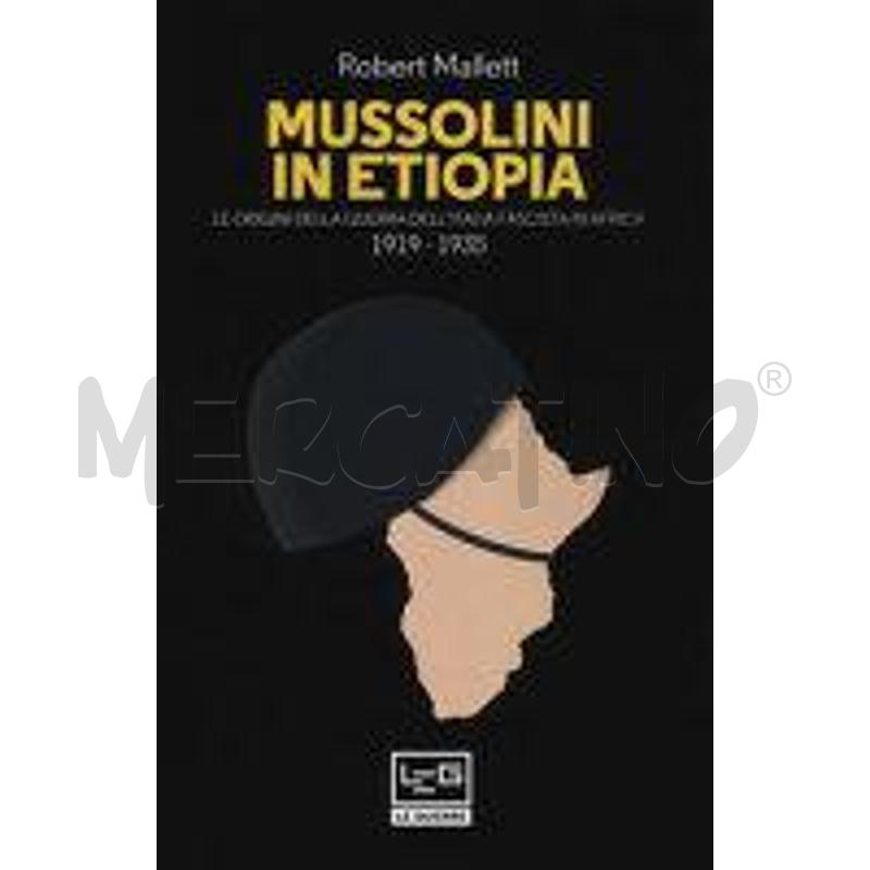 MUSSOLINI IN ETIOPIA. LE ORIGINI DELLA GUERRA DELL | Mercatino dell'Usato Gallarate 1